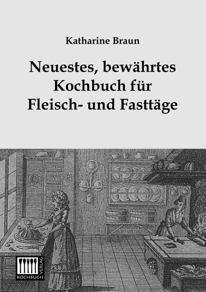 Neuestes, bewährtes Kochbuch für Fleisch- und Fasttäge