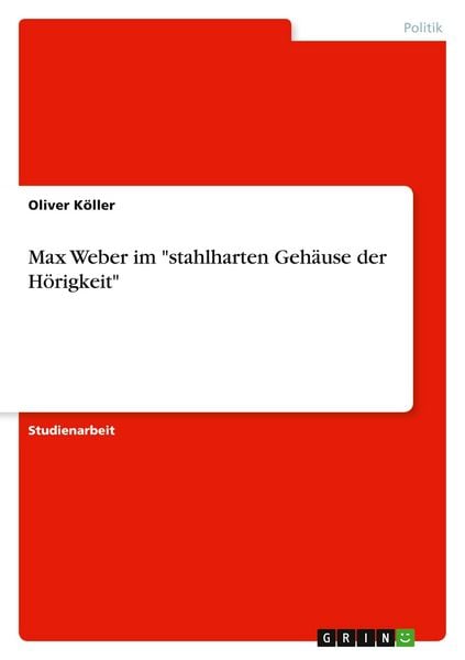 Max Weber im 'stahlharten Gehäuse der Hörigkeit'