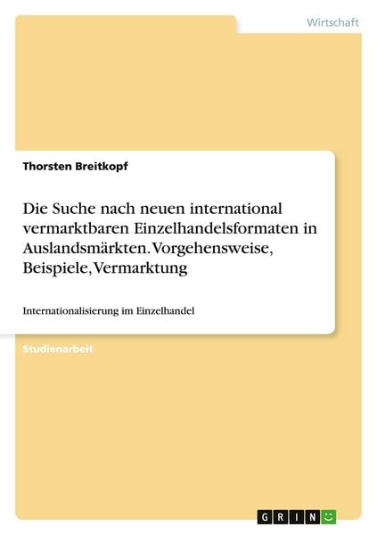 Die Suche nach neuen international vermarktbaren Einzelhandelsformaten in Auslandsmärkten. Vorgehensweise, Beispiele, Vermarktung