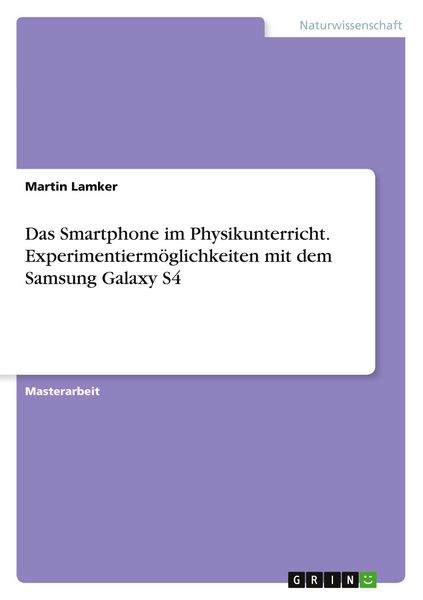 Das Smartphone im Physikunterricht. Experimentiermöglichkeiten mit dem Samsung Galaxy S4
