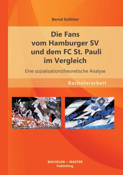 Die Fans vom Hamburger SV und dem FC St. Pauli im Vergleich: Eine sozialisationstheoretische Analyse