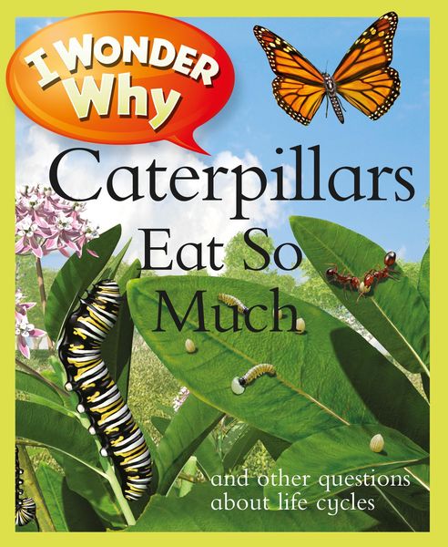 Weber, B: I Wonder Why Caterpillars Eat So Much