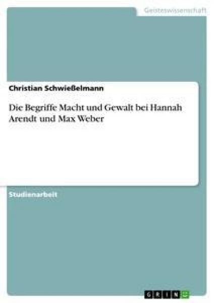 Die Begriffe Macht und Gewalt bei Hannah Arendt und Max Weber